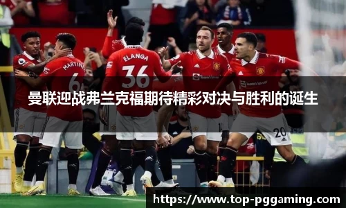 曼联迎战弗兰克福期待精彩对决与胜利的诞生