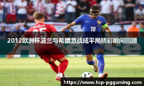 2012欧洲杯波兰与希腊激战成平局精彩瞬间回顾