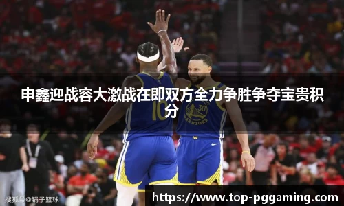 申鑫迎战容大激战在即双方全力争胜争夺宝贵积分
